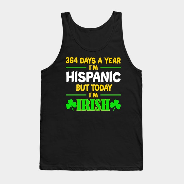 364 Days A Year I'm Hispanic But Today I'm Irish Tank Top by celestewilliey